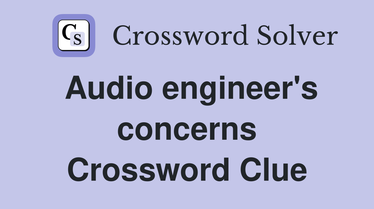 Audio engineer's concerns Crossword Clue