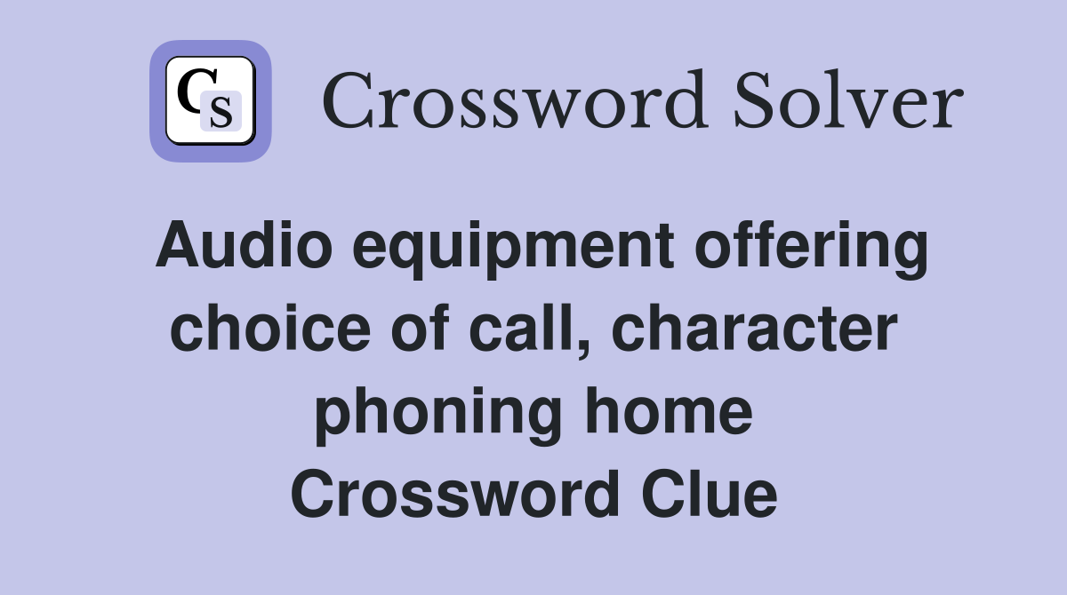 Audio equipment offering choice of call, character phoning home Crossword Clue