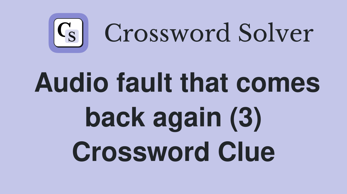 Audio fault that comes back again (3) Crossword Clue