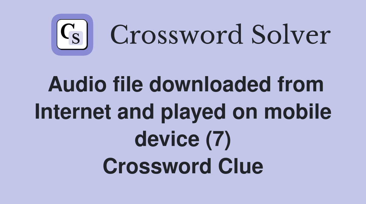 Audio file downloaded from Internet and played on mobile device (7) Crossword Clue