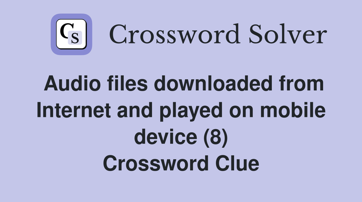 Audio files downloaded from Internet and played on mobile device (8) Crossword Clue