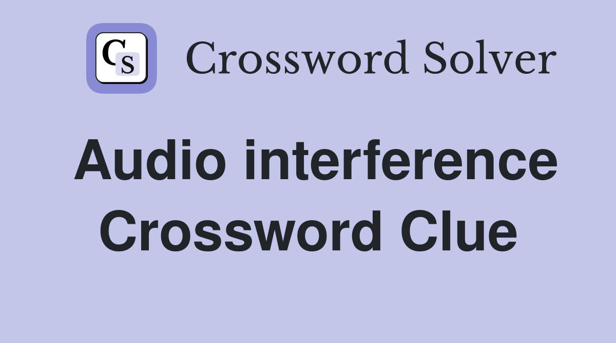 Audio interference Crossword Clue