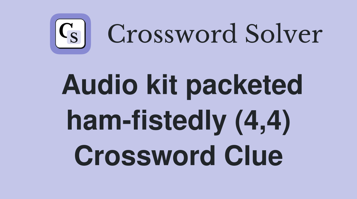 Audio kit packeted ham-fistedly (4,4) Crossword Clue