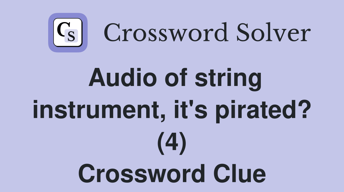 Audio of string instrument, it's pirated? (4) Crossword Clue