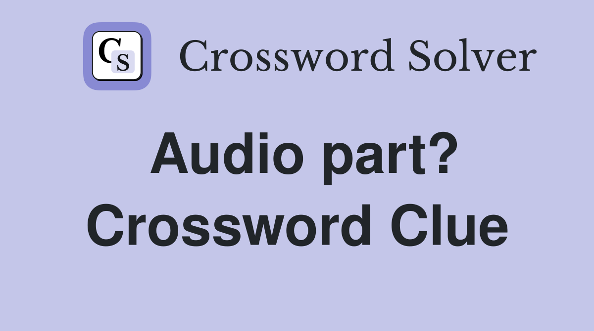 Audio part? Crossword Clue