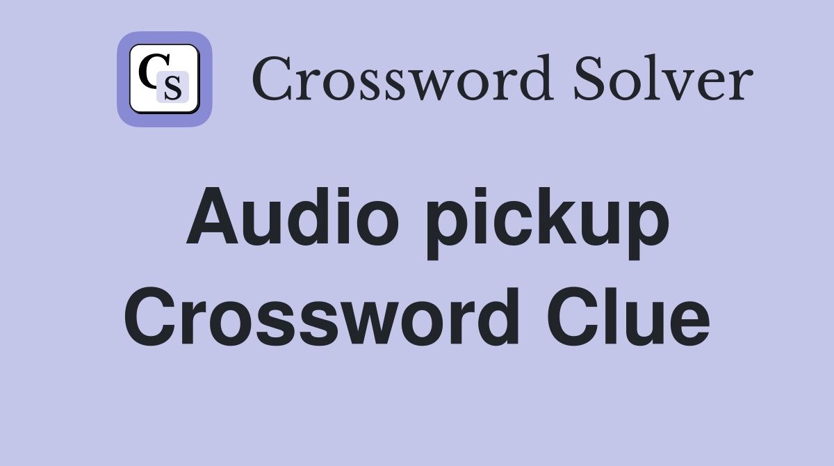 Audio pickup Crossword Clue