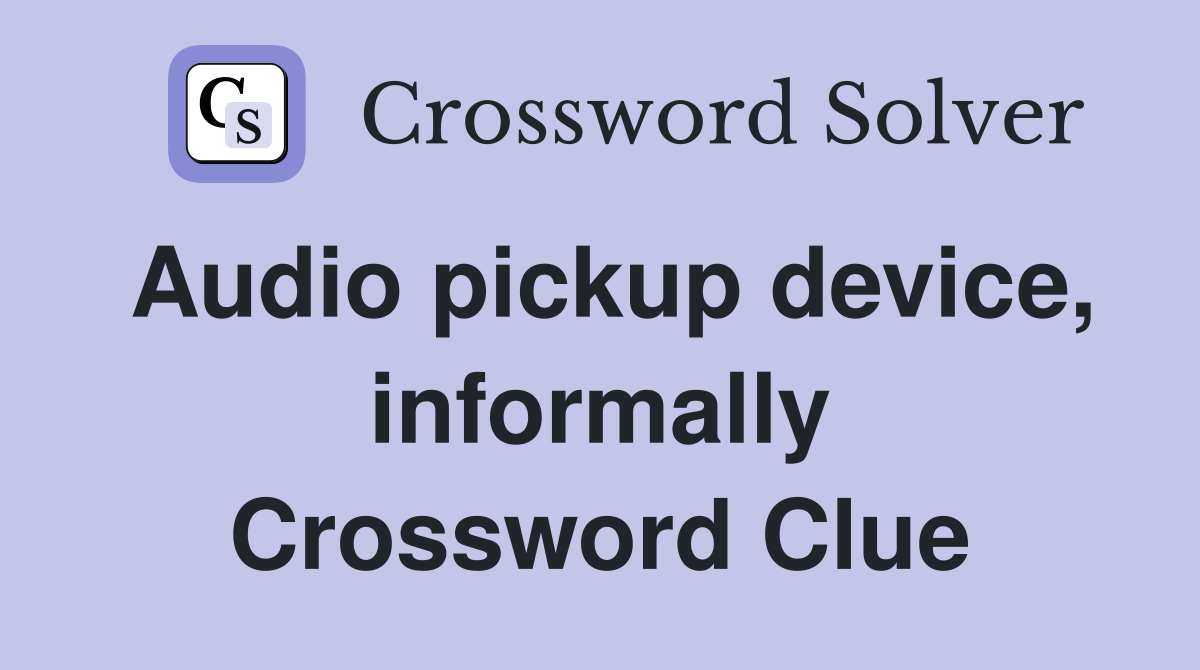Audio pickup device, informally Crossword Clue