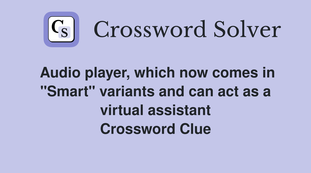 Audio player, which now comes in "Smart" variants and can act as a virtual assistant Crossword Clue