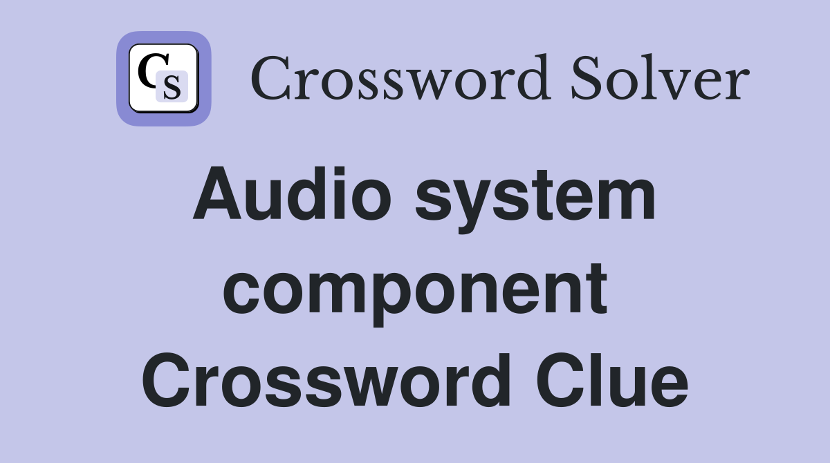 Audio system component Crossword Clue