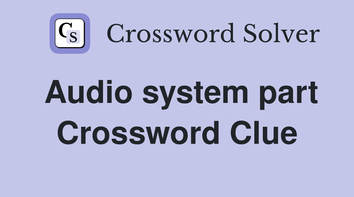 Audio system part Crossword Clue