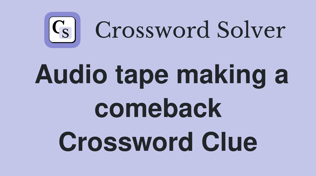 Audio tape making a comeback Crossword Clue