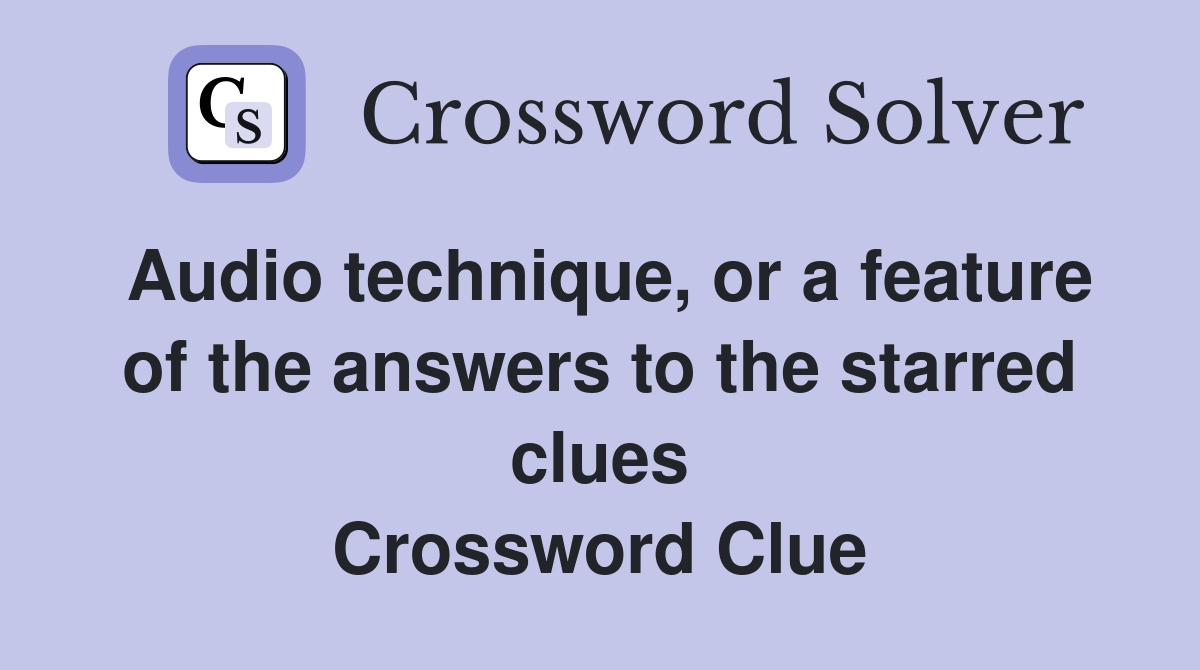 Audio technique, or a feature of the answers to the starred clues Crossword Clue