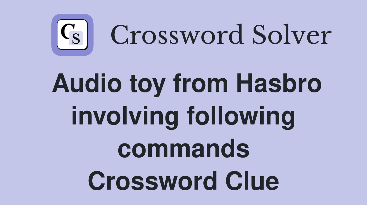 Audio toy from Hasbro involving following commands Crossword Clue