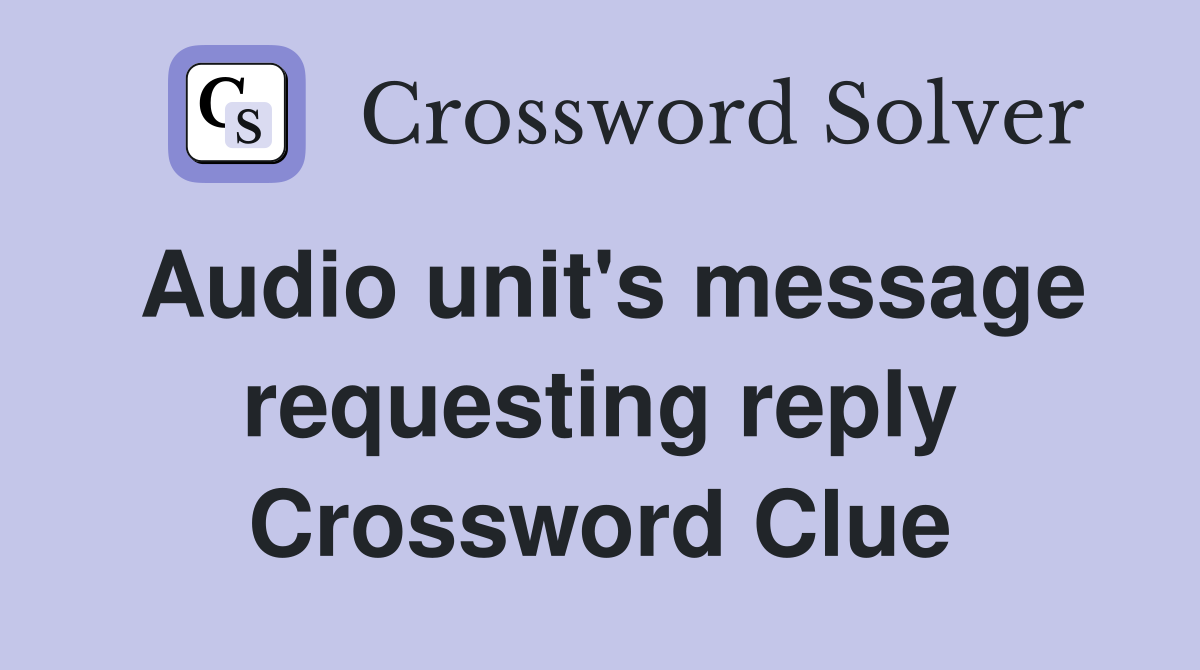 Audio unit's message requesting reply Crossword Clue