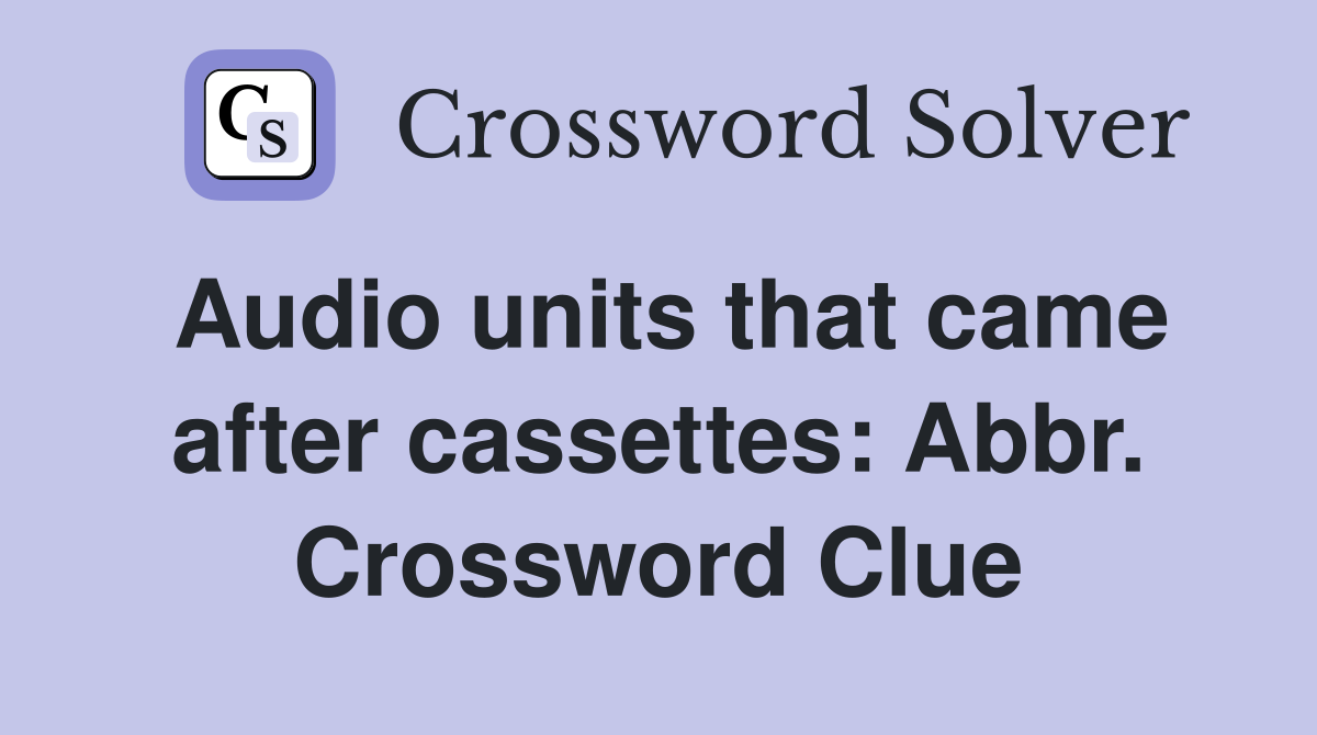 Audio units that came after cassettes: Abbr. Crossword Clue
