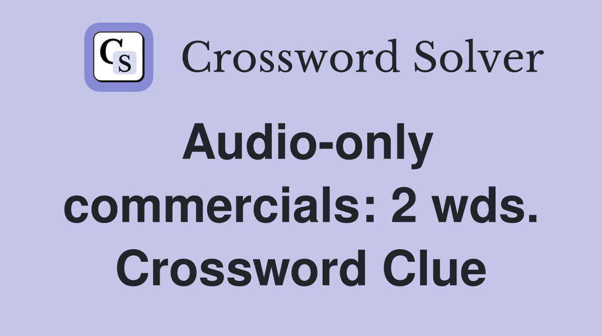 Audio-only commercials: 2 wds. Crossword Clue
