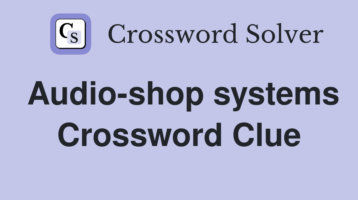 Audio-shop systems Crossword Clue