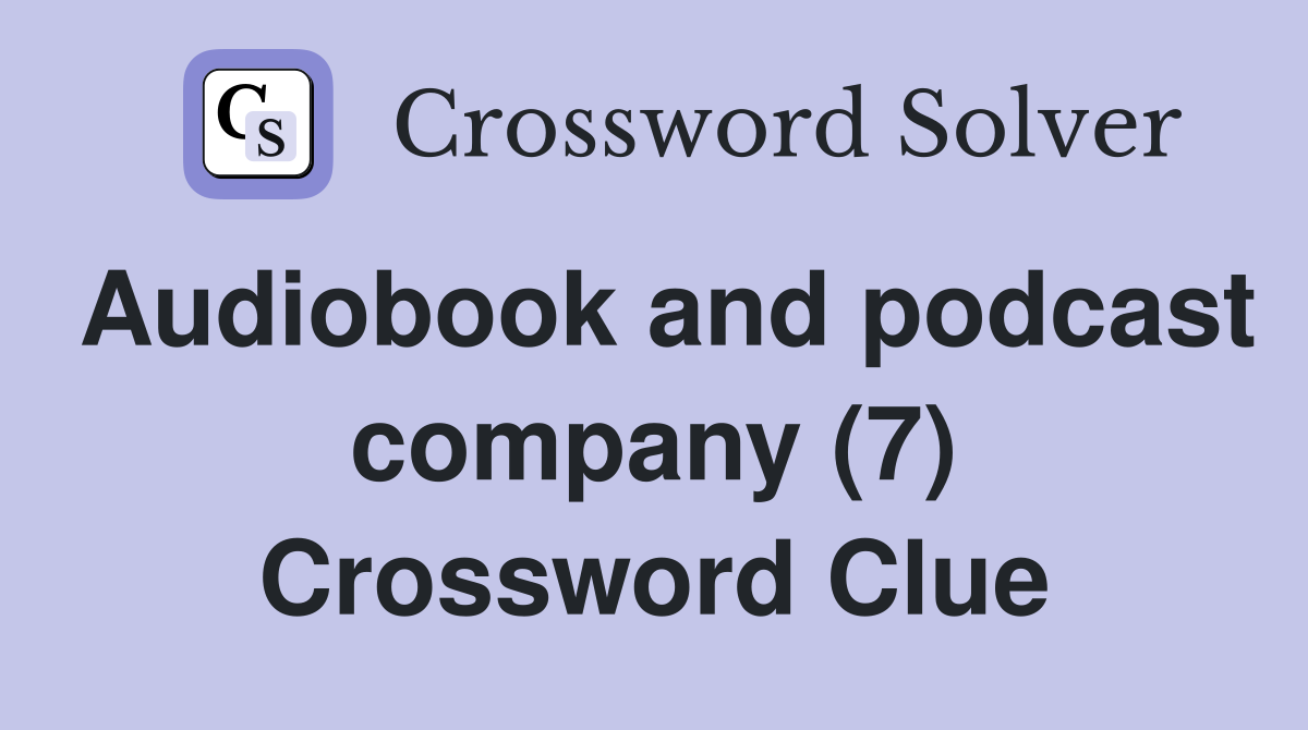 Audiobook and podcast company (7) Crossword Clue