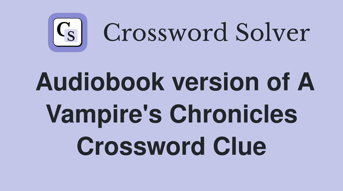 Audiobook version of A Vampire's Chronicles Crossword Clue