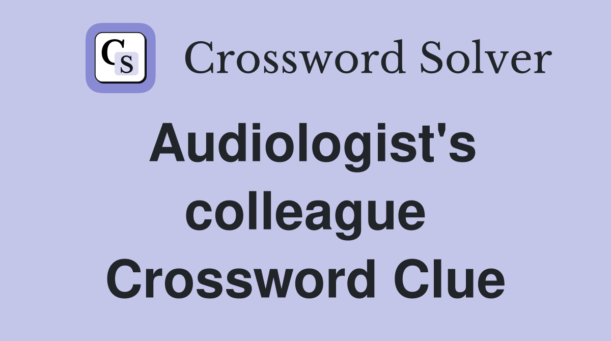 Audiologist's colleague Crossword Clue