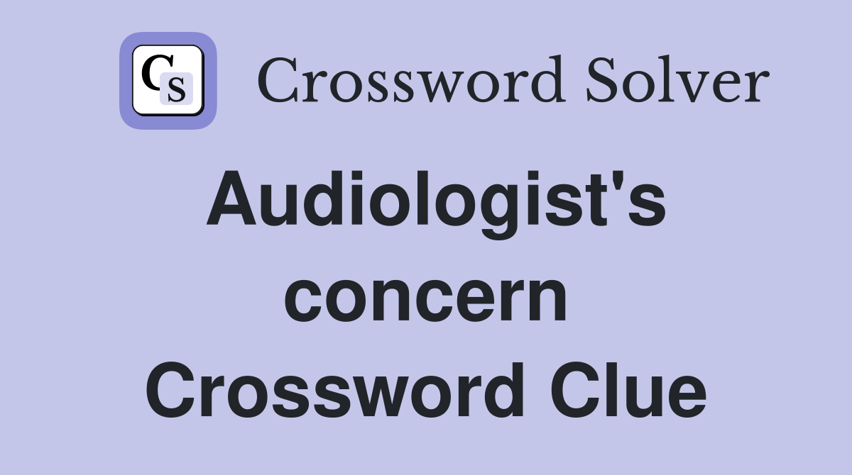 Audiologist's concern Crossword Clue