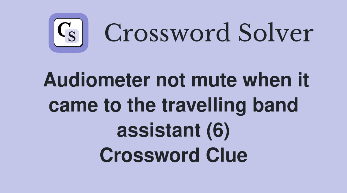 Audiometer not mute when it came to the travelling band assistant (6) Crossword Clue