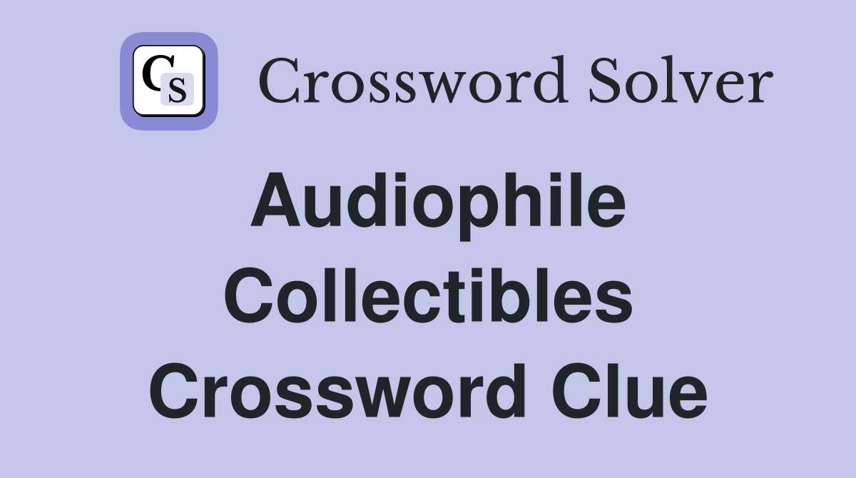 Audiophile collectibles - Crossword Clue Answers - Crossword Solver