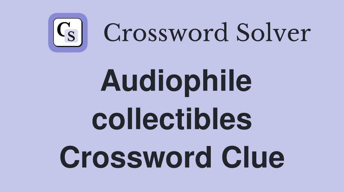 Audiophile collectibles Crossword Clue