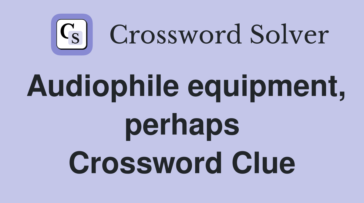 Audiophile equipment, perhaps Crossword Clue