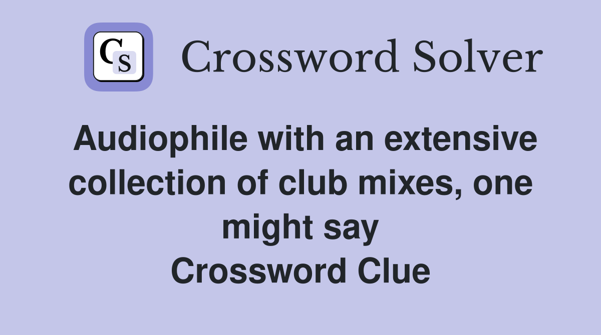 Audiophile with an extensive collection of club mixes, one might say Crossword Clue