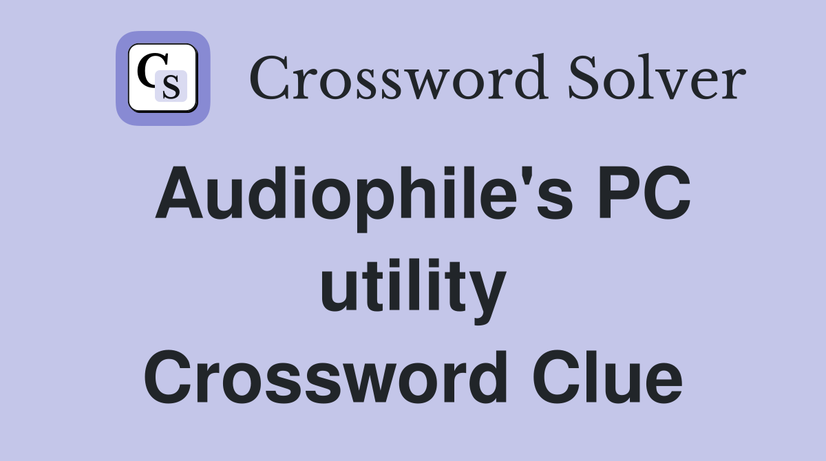 Audiophile's PC utility Crossword Clue