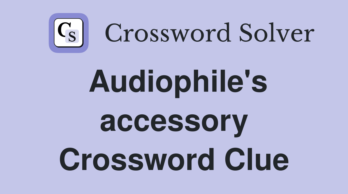 Audiophile's accessory Crossword Clue