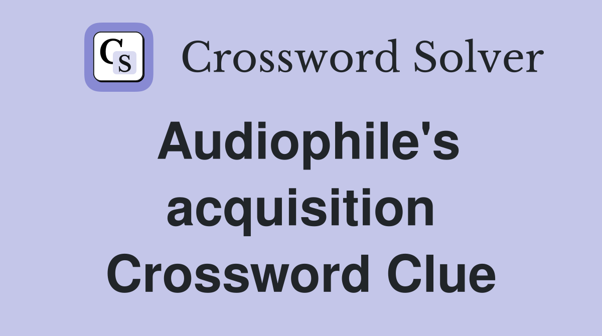 Audiophile's acquisition Crossword Clue