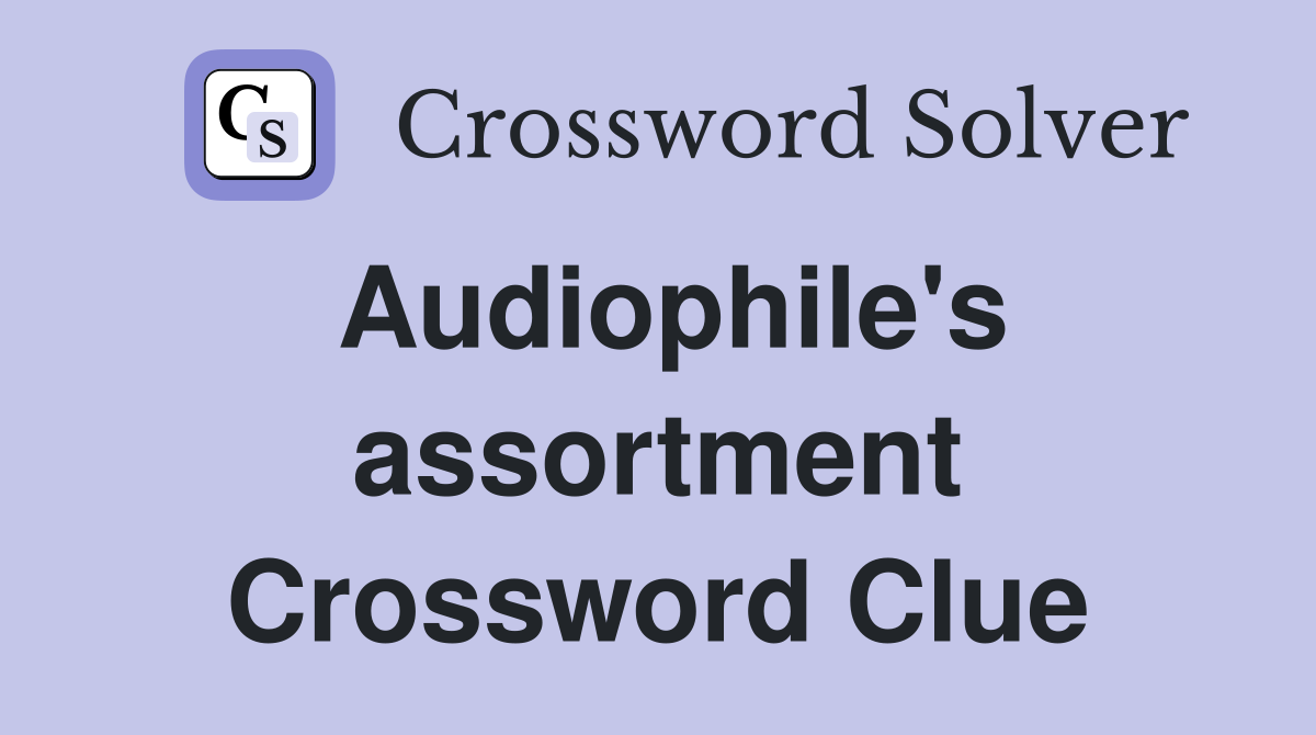 Audiophile's assortment Crossword Clue