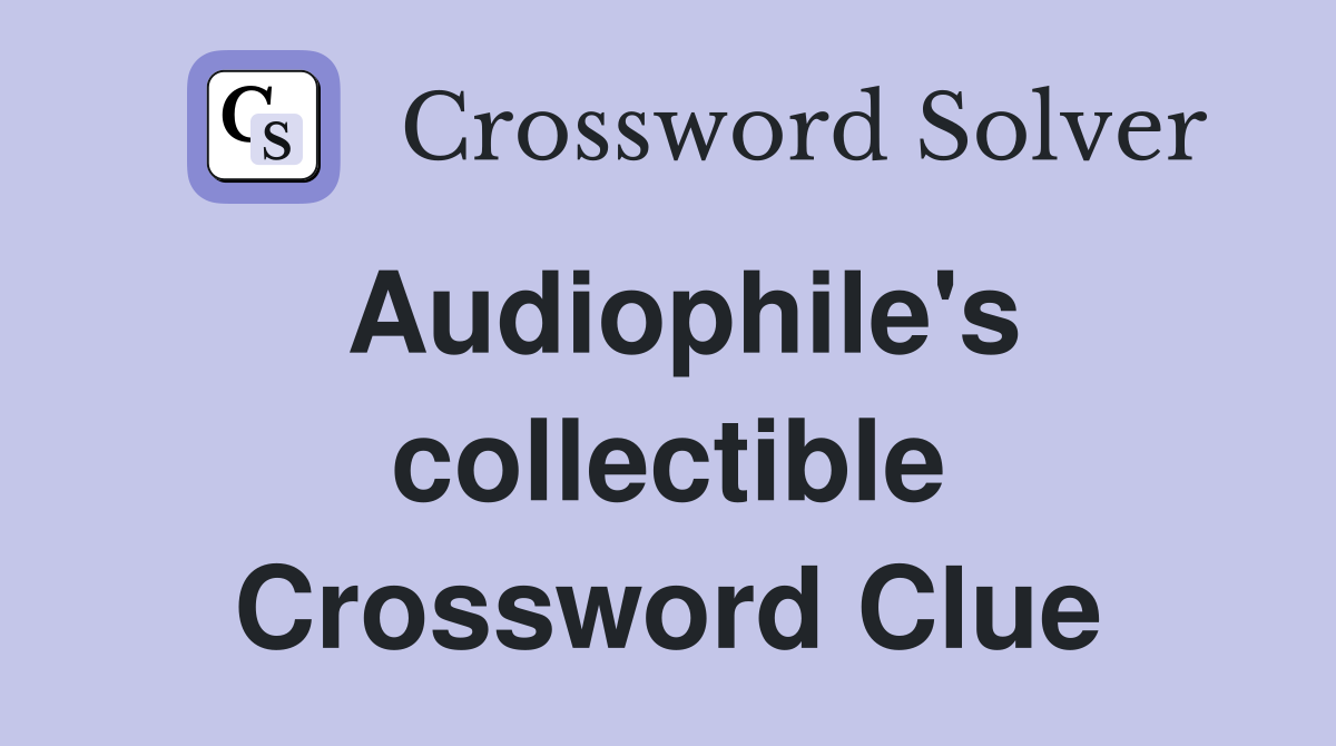 Audiophile's collectible Crossword Clue