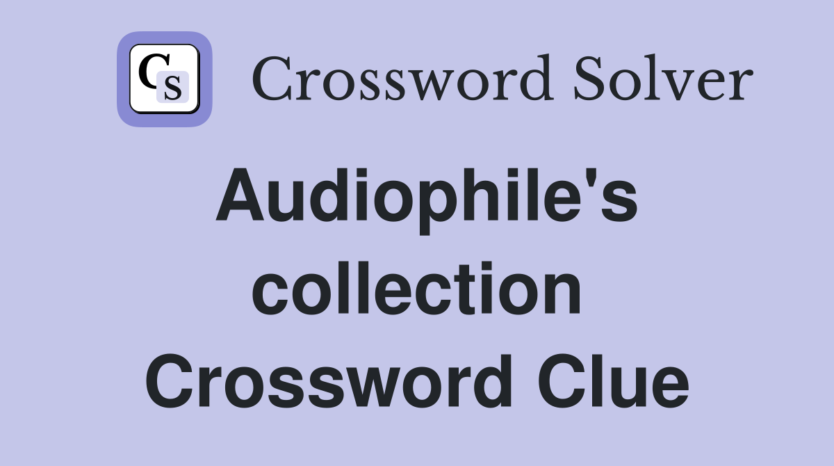 Audiophile's collection Crossword Clue