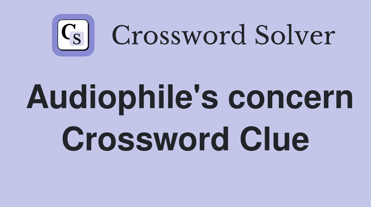Audiophile's concern Crossword Clue