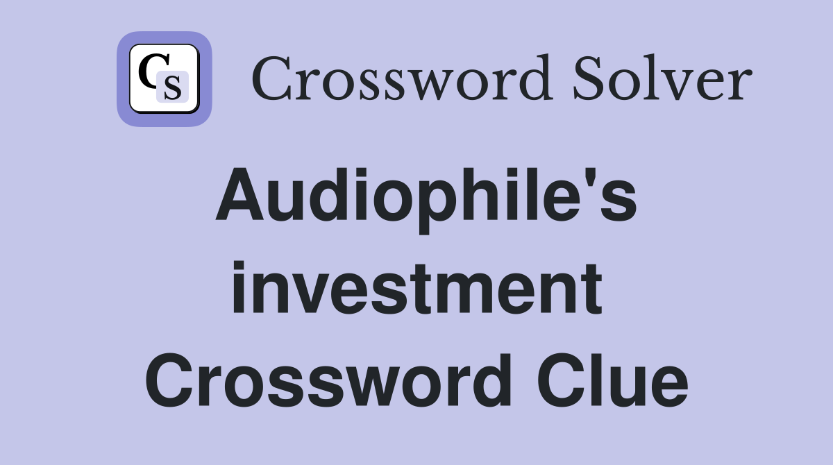 Audiophile's investment Crossword Clue