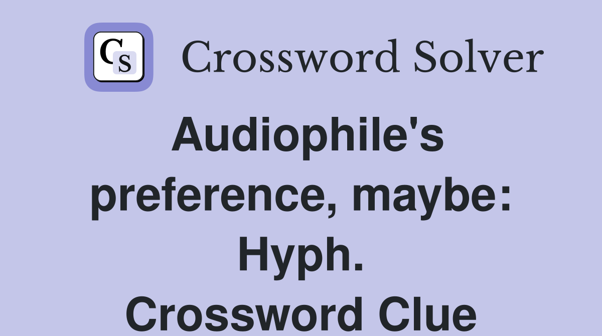 Audiophile's preference, maybe: Hyph. Crossword Clue