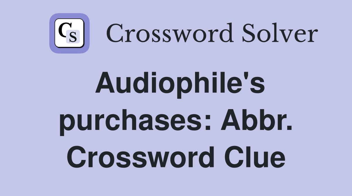 Audiophile's purchases: Abbr. Crossword Clue