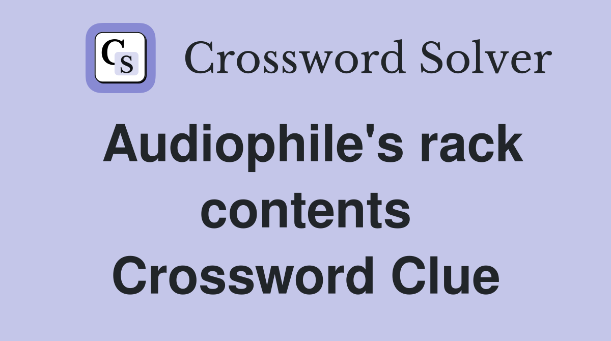 Audiophile's rack contents Crossword Clue