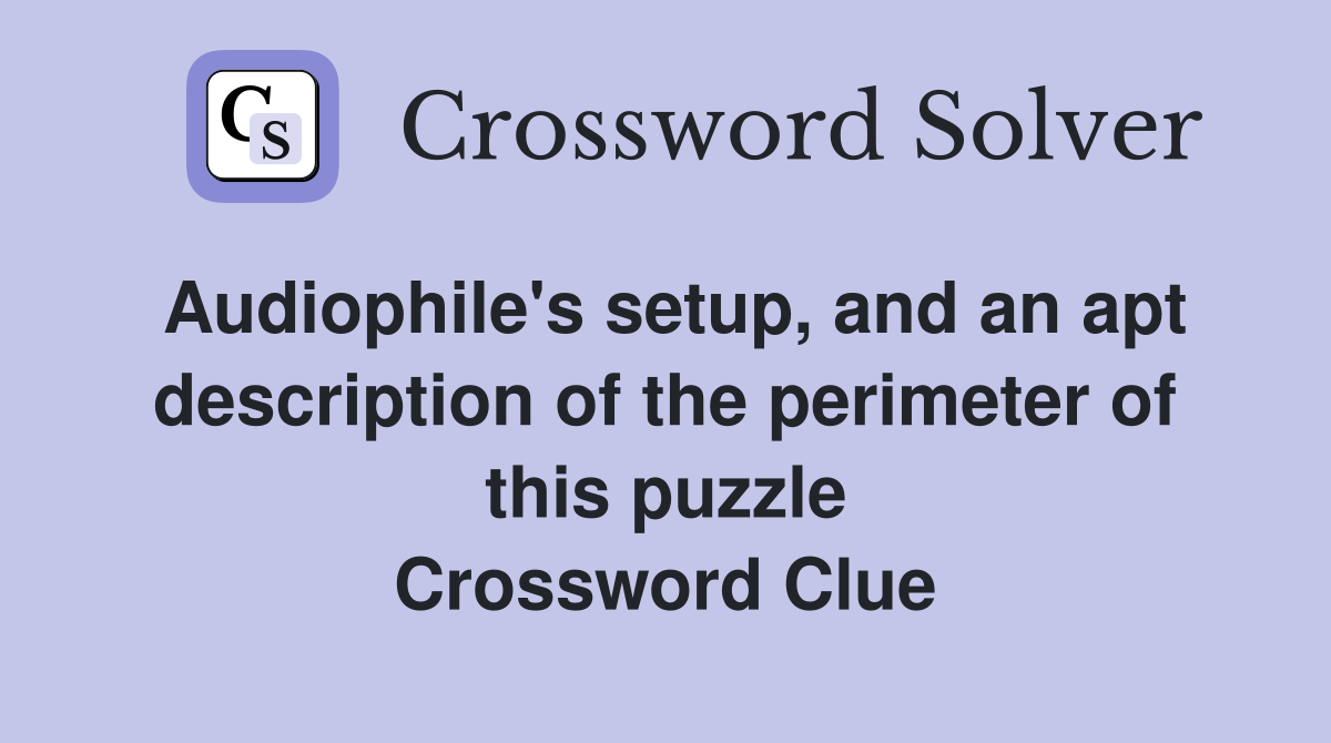Audiophile's setup, and an apt description of the perimeter of this puzzle Crossword Clue