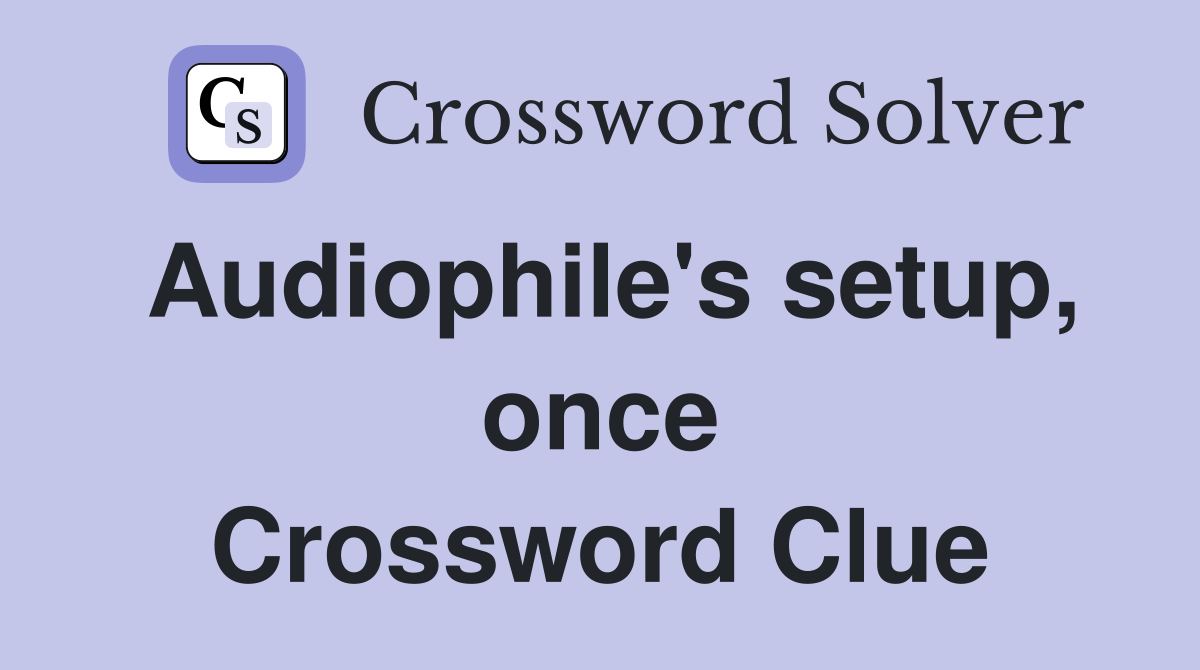 Audiophile's setup, once Crossword Clue