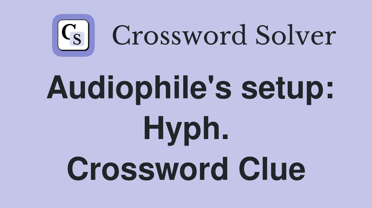 Audiophile's setup: Hyph. Crossword Clue
