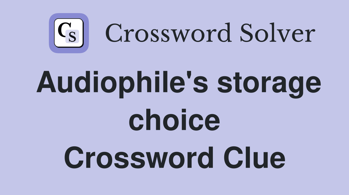 Audiophile's storage choice Crossword Clue
