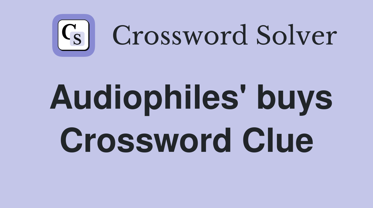 Audiophiles' buys Crossword Clue