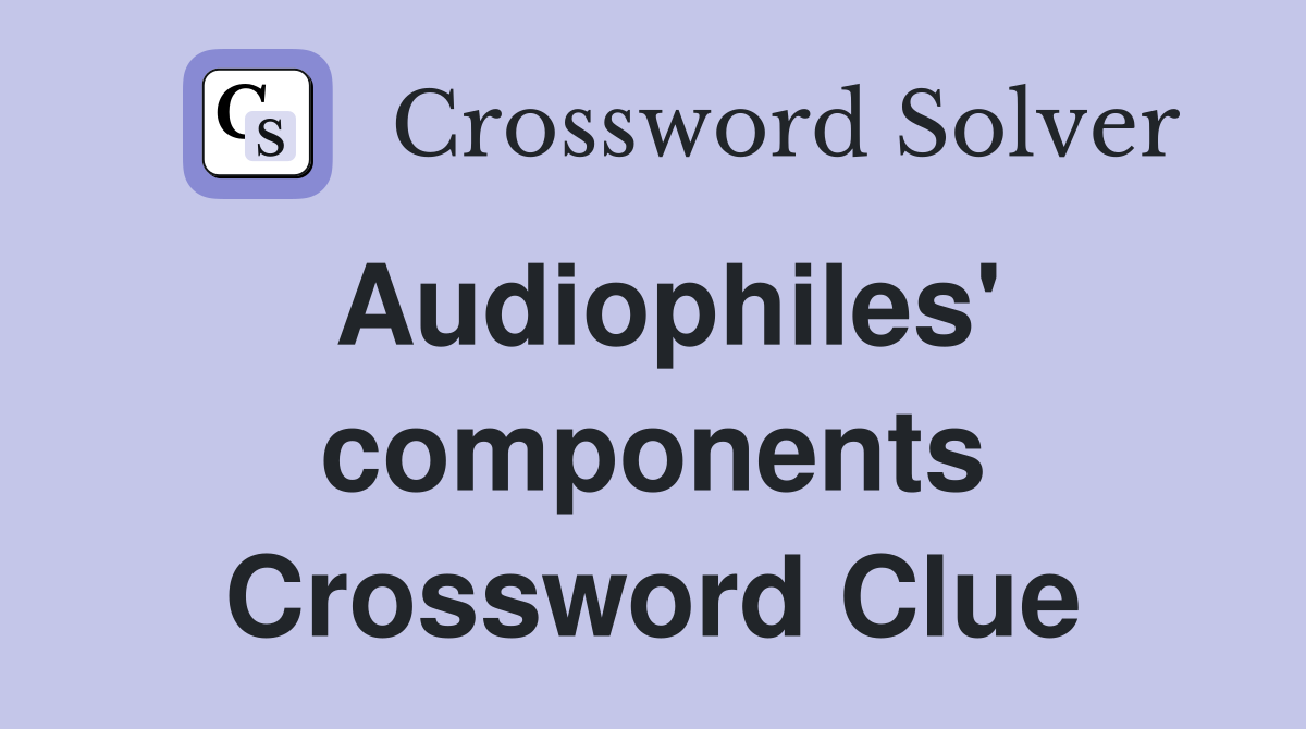 Audiophiles' components Crossword Clue