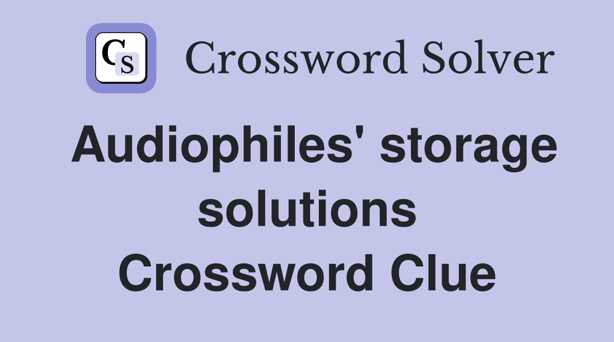 Audiophiles' storage solutions Crossword Clue