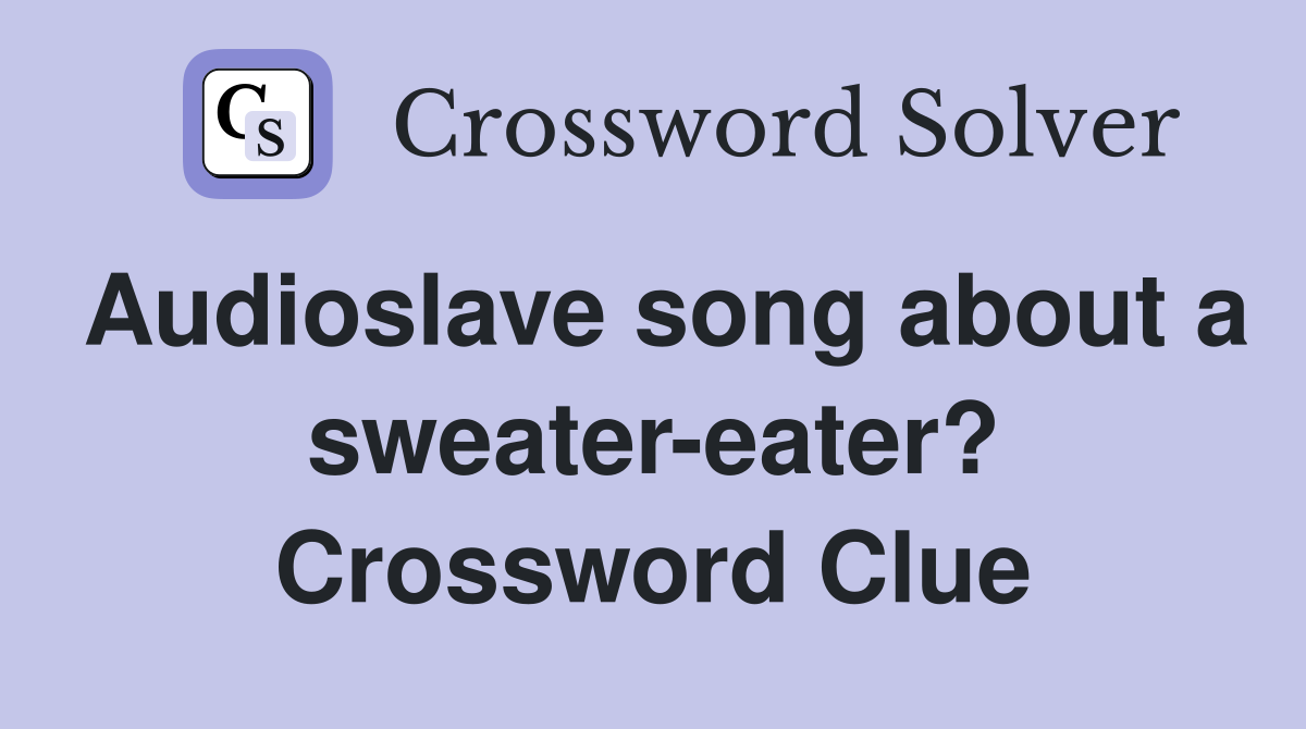 Audioslave song about a sweater-eater? Crossword Clue