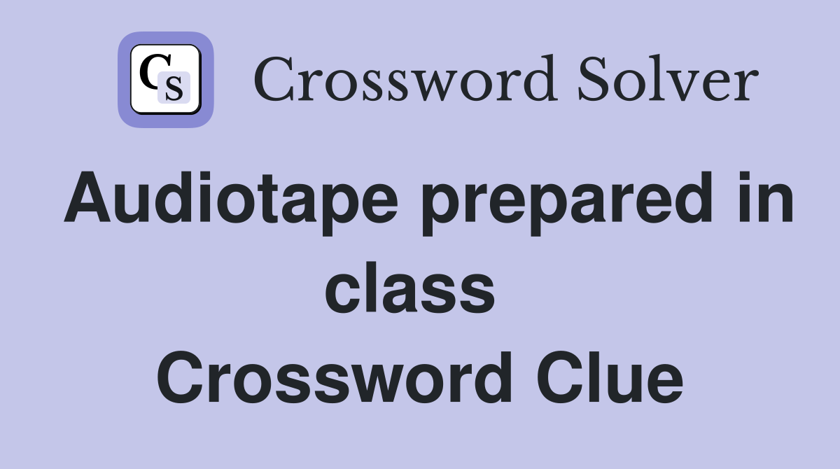 Audiotape prepared in class  Crossword Clue